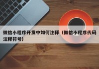 微信小程序開發(fā)中如何注釋（微信小程序代碼注釋符號(hào)）