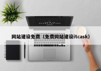 網(wǎng)站建設免費（免費網(wǎng)站建設itcask）