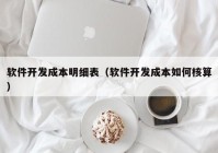 軟件開發(fā)成本明細表（軟件開發(fā)成本如何核算）