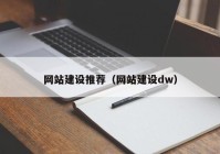 網(wǎng)站建設(shè)推薦（網(wǎng)站建設(shè)dw）