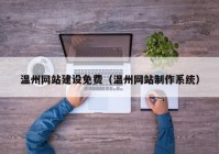 溫州網(wǎng)站建設(shè)免費(fèi)（溫州網(wǎng)站制作系統(tǒng)）