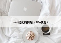 seo優(yōu)化的網(wǎng)站（SEo優(yōu)化）