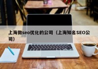 上海做seo優(yōu)化的公司（上海知名SEO公司）