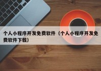 個(gè)人小程序開發(fā)免費(fèi)軟件（個(gè)人小程序開發(fā)免費(fèi)軟件下載）