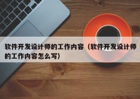 軟件開發(fā)設(shè)計師的工作內(nèi)容（軟件開發(fā)設(shè)計師的工作內(nèi)容怎么寫）