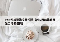 PHP網(wǎng)站建設專員招聘（php網(wǎng)站設計開發(fā)工程師招聘）