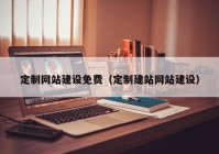 定制網(wǎng)站建設免費（定制建站網(wǎng)站建設）