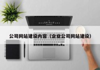 公司網(wǎng)站建設(shè)內(nèi)容（企業(yè)公司網(wǎng)站建設(shè)）