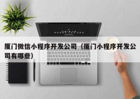 廈門微信小程序開發(fā)公司（廈門小程序開發(fā)公司有哪些）