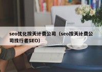 seo優(yōu)化按天計(jì)費(fèi)公司（seo按天計(jì)費(fèi)公司找行者SEO）