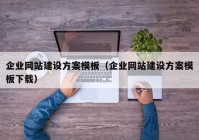 企業(yè)網(wǎng)站建設(shè)方案模板（企業(yè)網(wǎng)站建設(shè)方案模板下載）