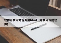 軟件開發(fā)網(wǎng)站首頁(yè)用html（開發(fā)網(wǎng)頁(yè)的軟件）