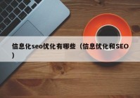 信息化seo優(yōu)化有哪些（信息優(yōu)化和SEO）