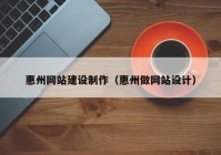 惠州網(wǎng)站建設制作（惠州做網(wǎng)站設計）