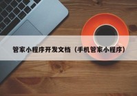 管家小程序開發(fā)文檔（手機管家小程序）