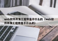 web軟件開發(fā)工程師是干什么的（web軟件開發(fā)工程師是干什么的）