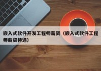 嵌入式軟件開發(fā)工程師薪資（嵌入式軟件工程師薪資待遇）