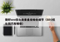 做好seo優(yōu)化需要重視哪些細(xì)節(jié)（SEO優(yōu)化技巧有哪些）