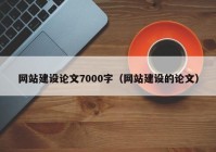 網(wǎng)站建設(shè)論文7000字（網(wǎng)站建設(shè)的論文）