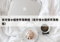 支付寶小程序開發(fā)教程（支付寶小程序開發(fā)教程）