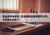 高品質(zhì)網(wǎng)站建設(shè)（高品質(zhì)網(wǎng)站建設(shè)制作公司,為你量身定制!）