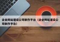 企業(yè)網(wǎng)站建設(shè)公司制作平臺(tái)（企業(yè)網(wǎng)站建設(shè)公司制作平臺(tái)）