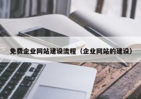 免費(fèi)企業(yè)網(wǎng)站建設(shè)流程（企業(yè)網(wǎng)站的建設(shè)）