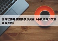 游戲軟件開發(fā)需要多少資金（手機(jī)游戲開發(fā)需要多少錢）