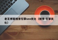 老王博客搜索引擎seo優(yōu)化（搜索 引擎優(yōu)化）