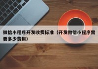 微信小程序開發(fā)收費標準（開發(fā)微信小程序需要多少費用）