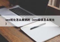 seo優(yōu)化怎么做到的（seo應(yīng)該怎么優(yōu)化）