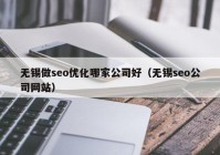 無錫做seo優(yōu)化哪家公司好（無錫seo公司網(wǎng)站）