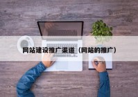 網(wǎng)站建設(shè)推廣渠道（網(wǎng)站的推廣）