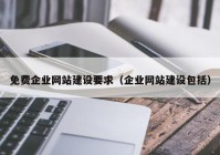 免費(fèi)企業(yè)網(wǎng)站建設(shè)要求（企業(yè)網(wǎng)站建設(shè)包括）