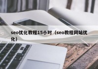 seo優(yōu)化教程15小時(shí)（seo教程網(wǎng)站優(yōu)化）