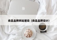 南昌品牌網(wǎng)站建設(shè)（南昌品牌設(shè)計(jì)）