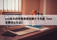 seo優(yōu)化的作用表現(xiàn)在哪三個(gè)方面（seo主要優(yōu)化什么）