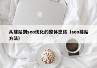 從建站到seo優(yōu)化的整體思路（seo建站方法）