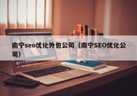 南寧seo優(yōu)化外包公司（南寧SEO優(yōu)化公司）