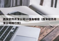 西安軟件開發(fā)公司10強有哪些（西安軟件開發(fā)公司排行榜）